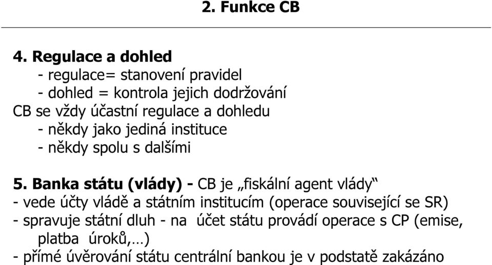 a dohledu - někdy jako jediná instituce - někdy spolu s dalšími 5.