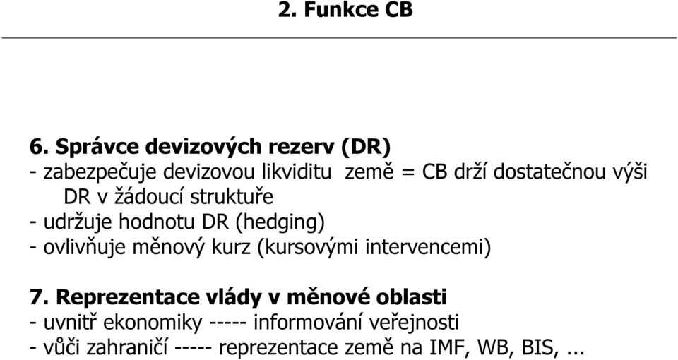 dostatečnou výši DR v žádoucí struktuře - udržuje hodnotu DR (hedging) - ovlivňuje měnový