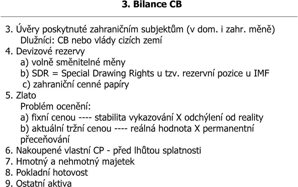 rezervní pozice u IMF c) zahraniční cenné papíry 5.