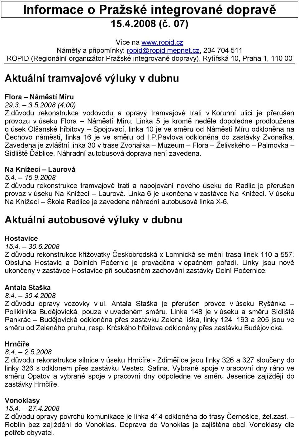 Linka 5 je kromě neděle dopoledne prodloužena o úsek Olšanské hřbitovy Spojovací, linka 0 je ve směru od Náměstí Míru odkloněna na Čechovo náměstí, linka 6 je ve směru od I.P.