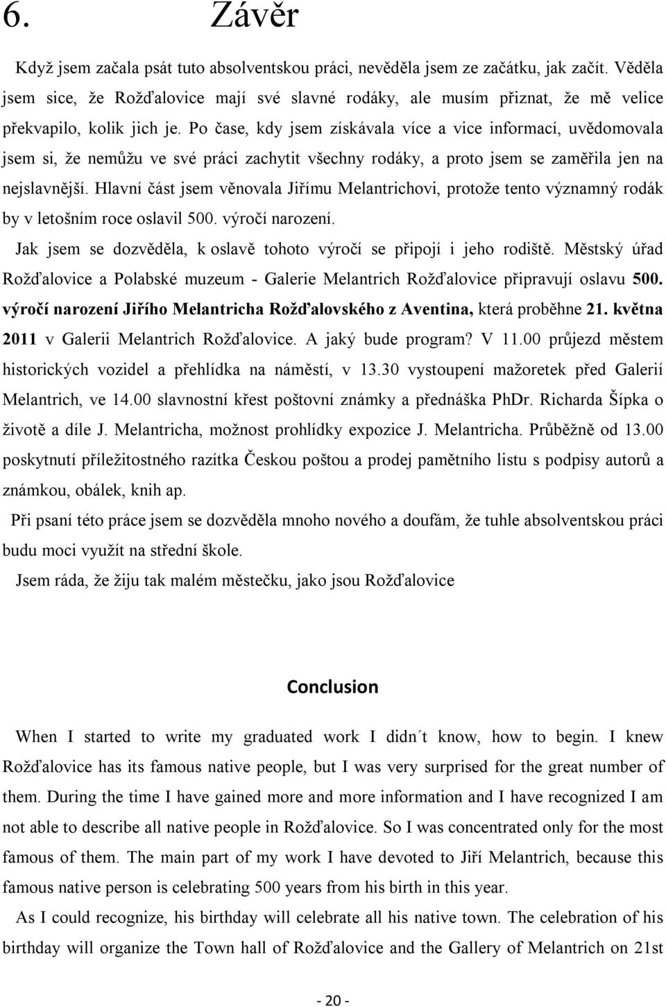Po čase, kdy jsem získávala více a vice informací, uvědomovala jsem si, že nemůžu ve své práci zachytit všechny rodáky, a proto jsem se zaměřila jen na nejslavnější.