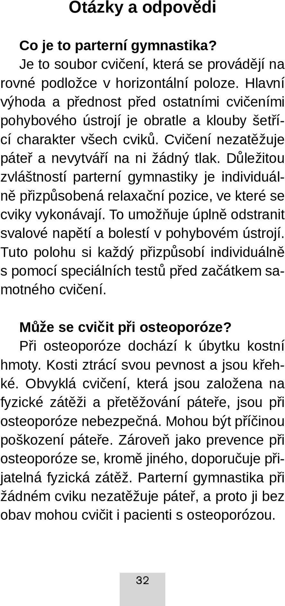 Důležitou zvláštností parterní gymnastiky je individuálně přizpůsobená relaxační pozice, ve které se cviky vykonávají. To umožňuje úplně odstranit svalové napětí a bolestí v pohybovém ústrojí.