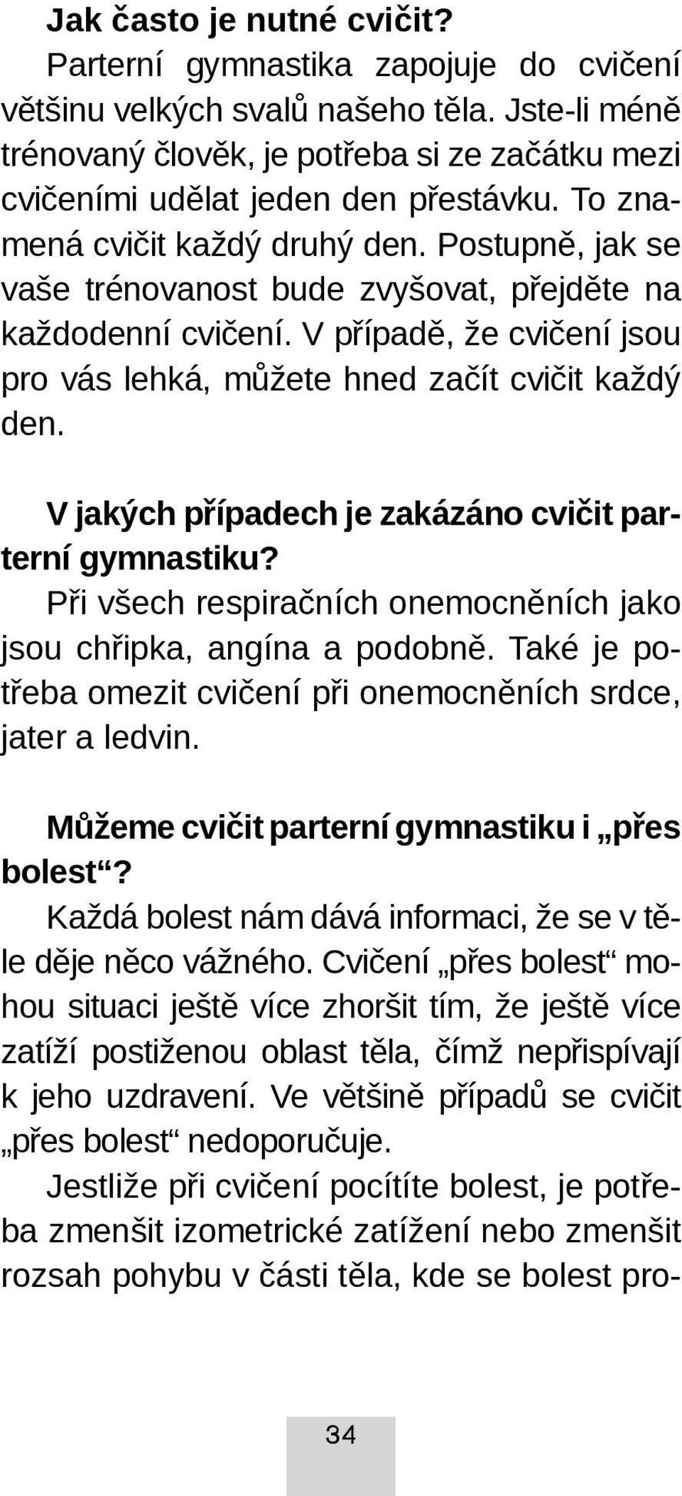 V jakých případech je zakázáno cvičit parterní gymnastiku? Při všech respiračních onemocněních jako jsou chřipka, angína a podobně.