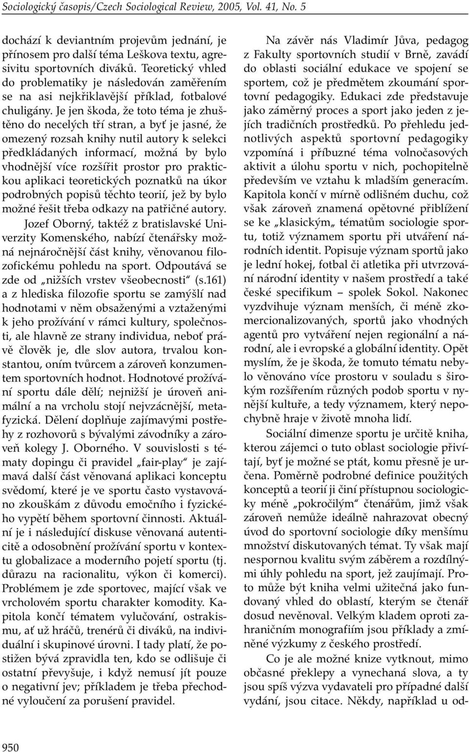 Je jen škoda, že toto téma je zhuštěno do necelých tří stran, a byť je jasné, že omezený rozsah knihy nutil autory k selekci předkládaných informací, možná by bylo vhodnější více rozšířit prostor pro