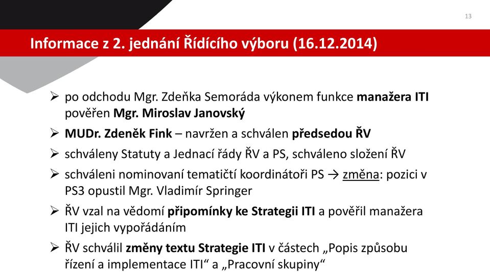 Zdeněk Fink navržen a schválen předsedou ŘV schváleny Statuty a Jednací řády ŘV a PS, schváleno složení ŘV schváleni nominovaní tematičtí