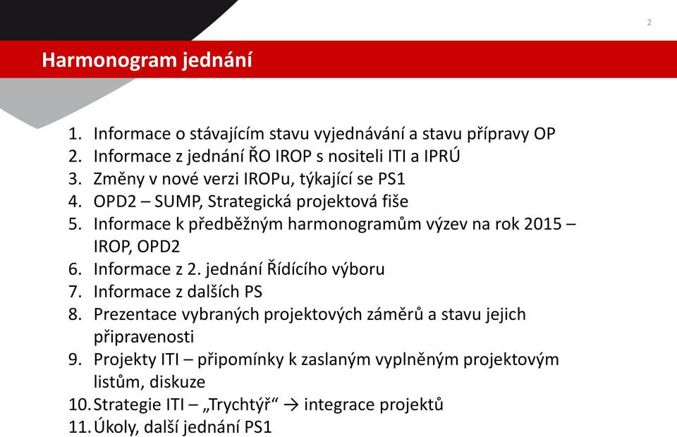 Informace k předběžným harmonogramům výzev na rok 2015 IROP, OPD2 6. Informace z 2. jednání Řídícího výboru 7. Informace z dalších PS 8.