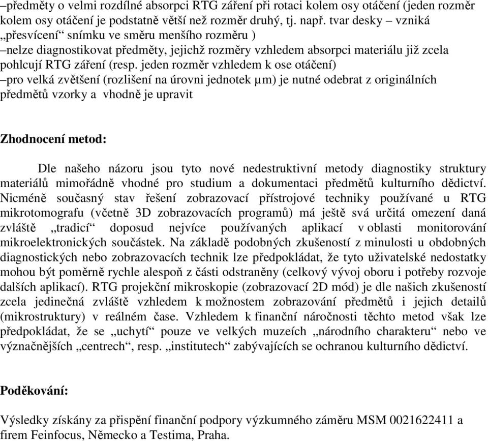 jeden rozměr vzhledem k ose otáčení) pro velká zvětšení (rozlišení na úrovni jednotek µm) je nutné odebrat z originálních předmětů vzorky a vhodně je upravit Zhodnocení metod: Dle našeho názoru jsou