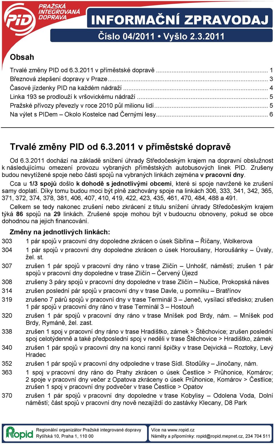 3.2011 dochází na základě snížení úhrady Středočeským krajem na dopravní obslužnost k následujícímu omezení provozu vybraných příměstských autobusových linek PID.