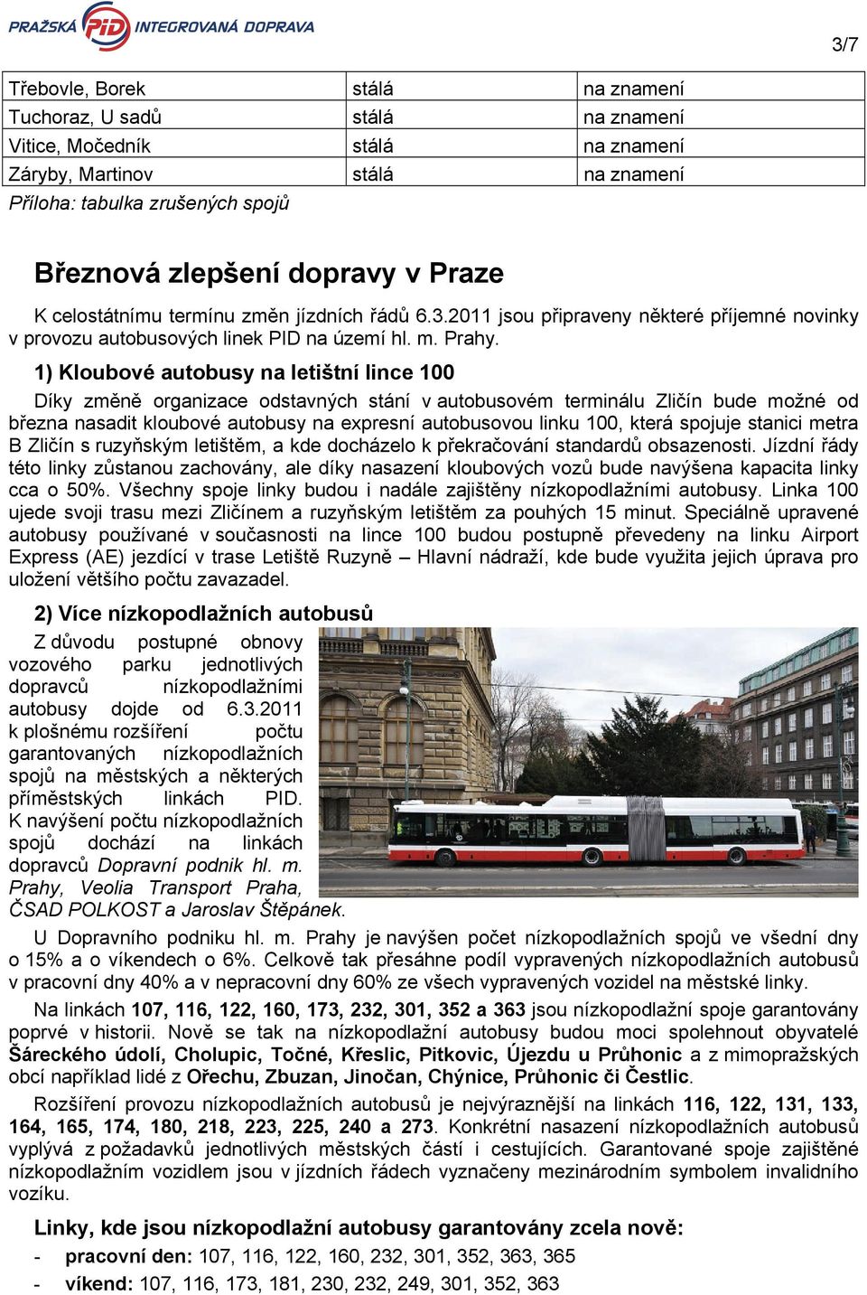 1) Kloubové autobusy na letištní lince 100 Díky změně organizace odstavných stání v autobusovém terminálu Zličín bude možné od března nasadit kloubové autobusy na expresní autobusovou linku 100,