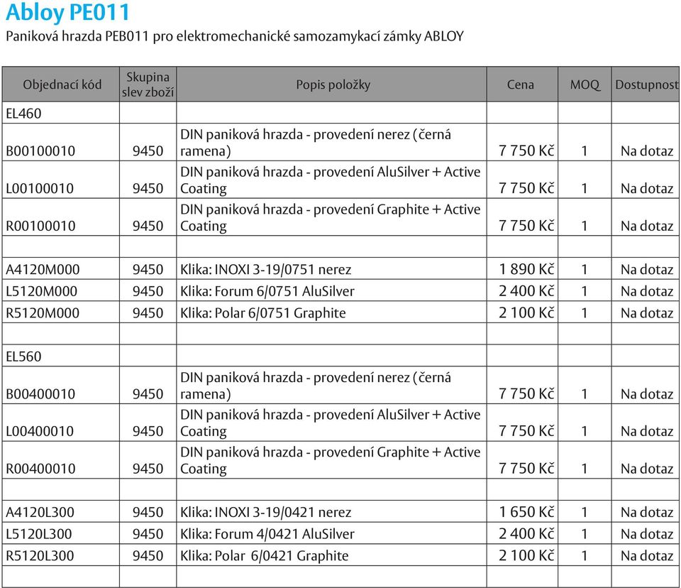 3-19/0751 nerez 1 890 Kč 1 Na dotaz L5120M000 9450 Klika: Forum 6/0751 AluSilver 2 400 Kč 1 Na dotaz R5120M000 9450 Klika: Polar 6/0751 Graphite 2 100 Kč 1 Na dotaz EL560 B00400010 9450 L00400010