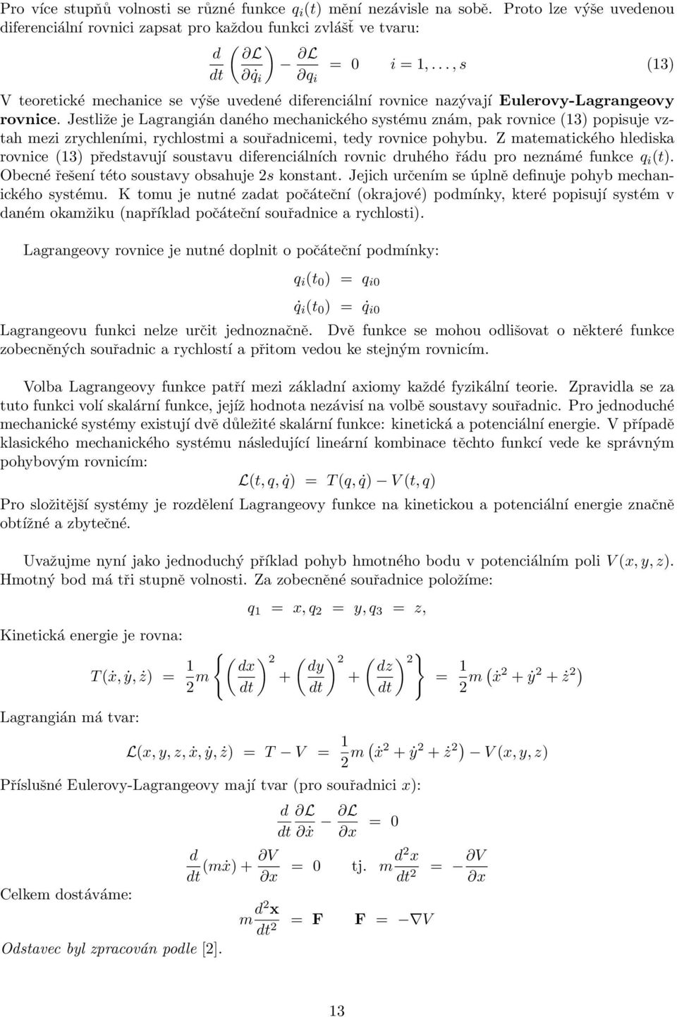 Jestliže je Lagrangián daného mechanického systému znám, pak rovnice (13) popisuje vztah mezi zrychleními, rychlostmi a souřadnicemi, tedy rovnice pohybu.