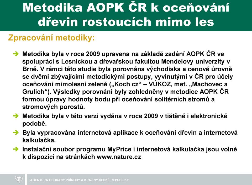 Machovec a Grulich ). Výsledky porovnání byly zohledněny v metodice AOPK ČR formou úpravy hodnoty bodu při oceňování solitérních stromů a stromových porostů.