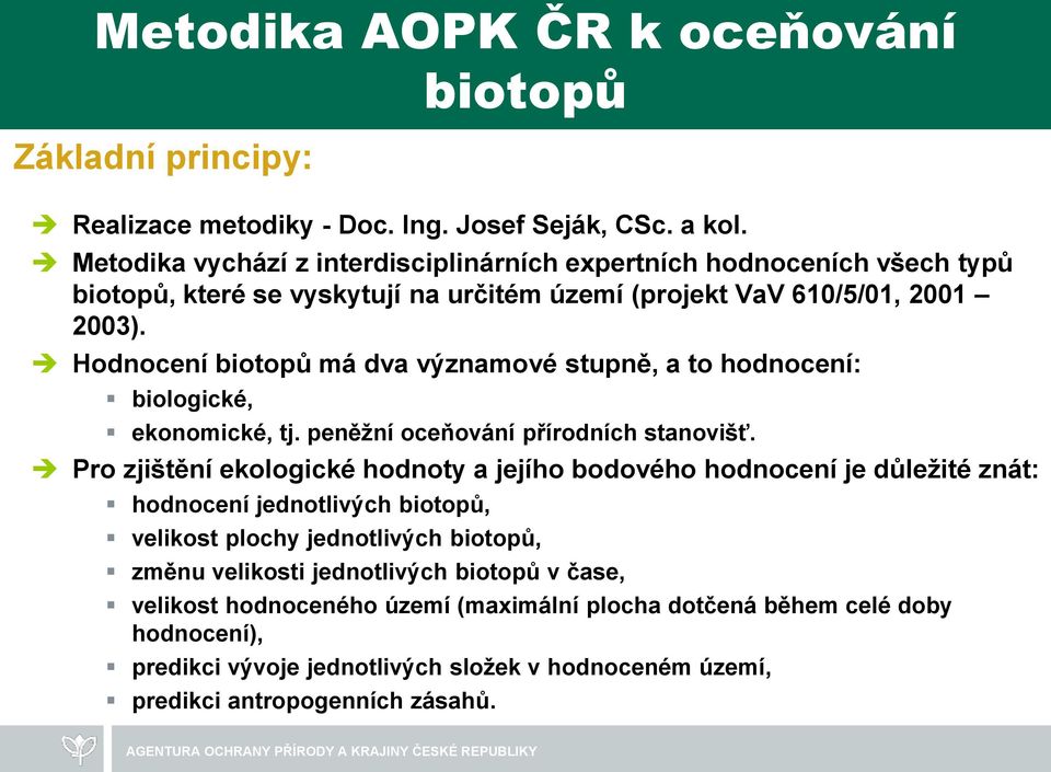 Hodnocení biotopů má dva významové stupně, a to hodnocení: biologické, ekonomické, tj. peněžní oceňování přírodních stanovišť.