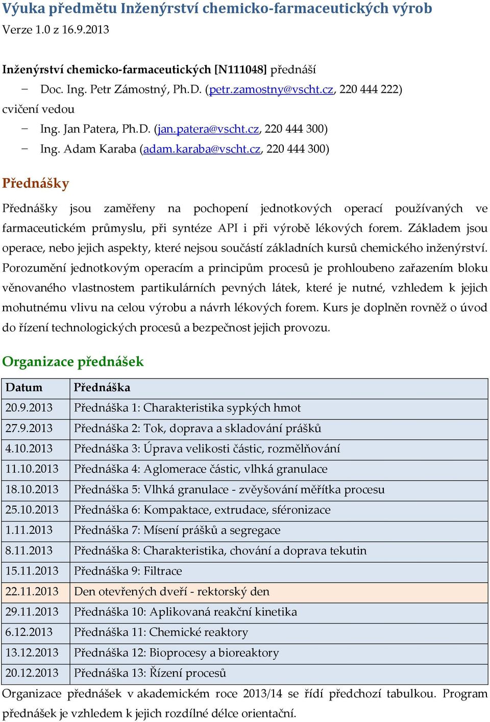 cz, 220 444 300) Přednášky Přednášky jsou zaměřeny na pochopení jednotkových operací používaných ve farmaceutickém průmyslu, při syntéze API i při výrobě lékových forem.