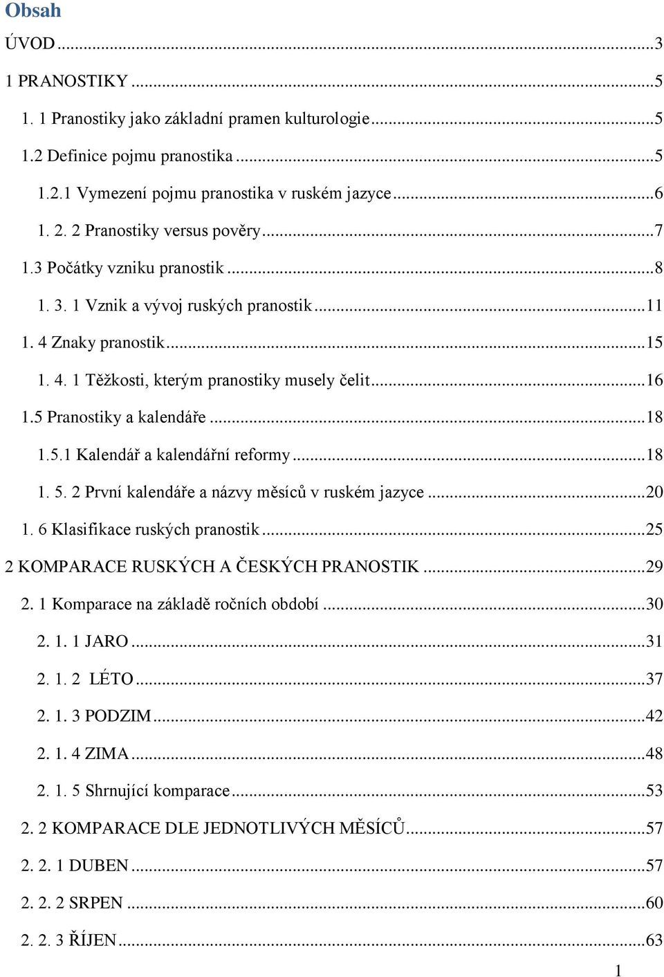 5 Pranostiky a kalendáře... 18 1.5.1 Kalendář a kalendářní reformy... 18 1. 5. 2 První kalendáře a názvy měsíců v ruském jazyce... 20 1. 6 Klasifikace ruských pranostik.