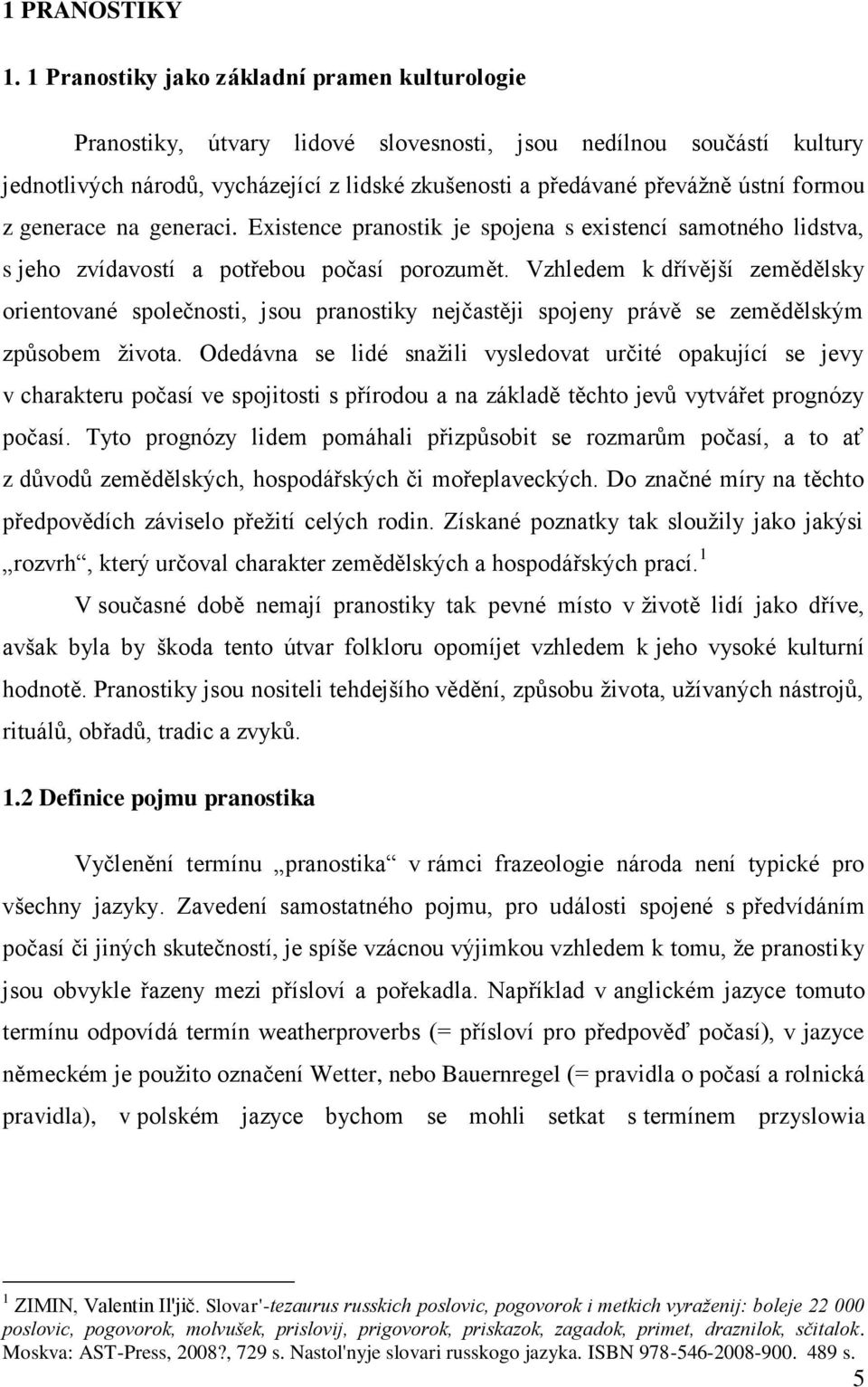 formou z generace na generaci. Existence pranostik je spojena s existencí samotného lidstva, s jeho zvídavostí a potřebou počasí porozumět.