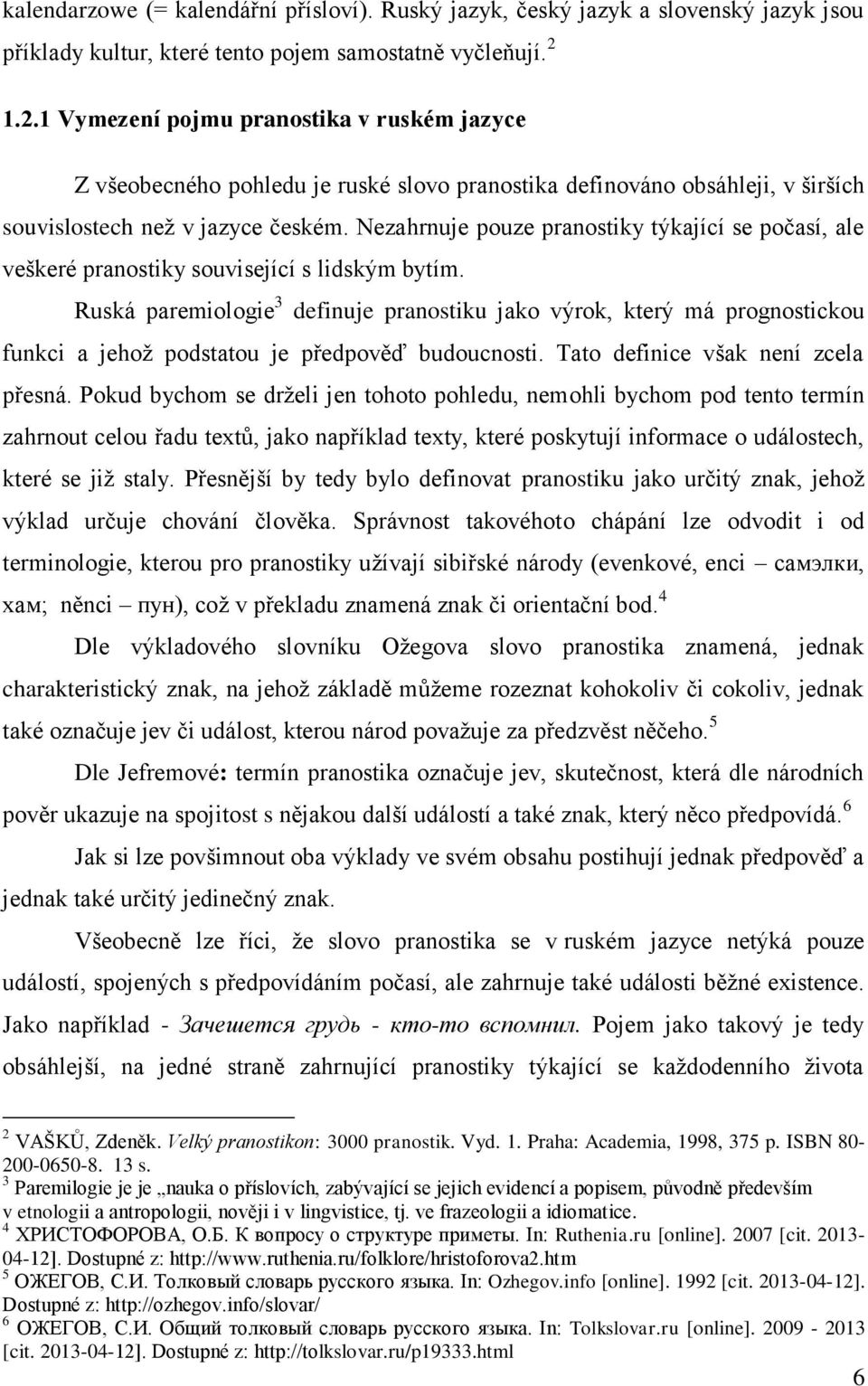 Nezahrnuje pouze pranostiky týkající se počasí, ale veškeré pranostiky související s lidským bytím.