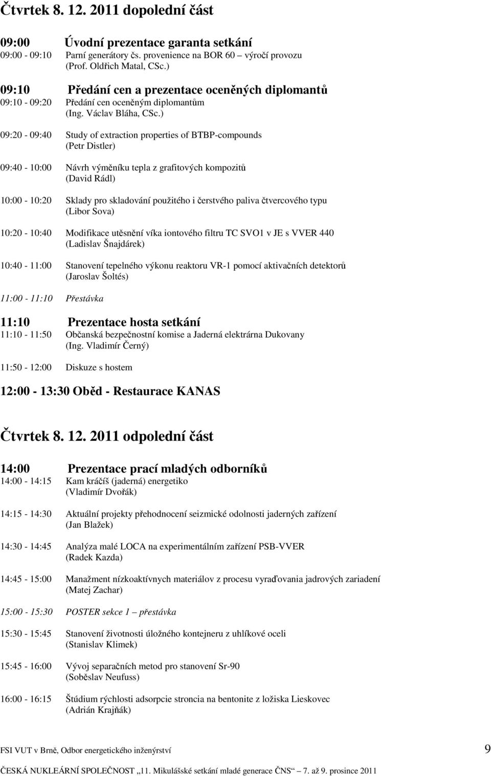 ) 09:20-09:40 Study of extraction properties of BTBP-compounds (Petr Distler) 09:40-10:00 Návrh výměníku tepla z grafitových kompozitů (David Rádl) 10:00-10:20 Sklady pro skladování použitého i