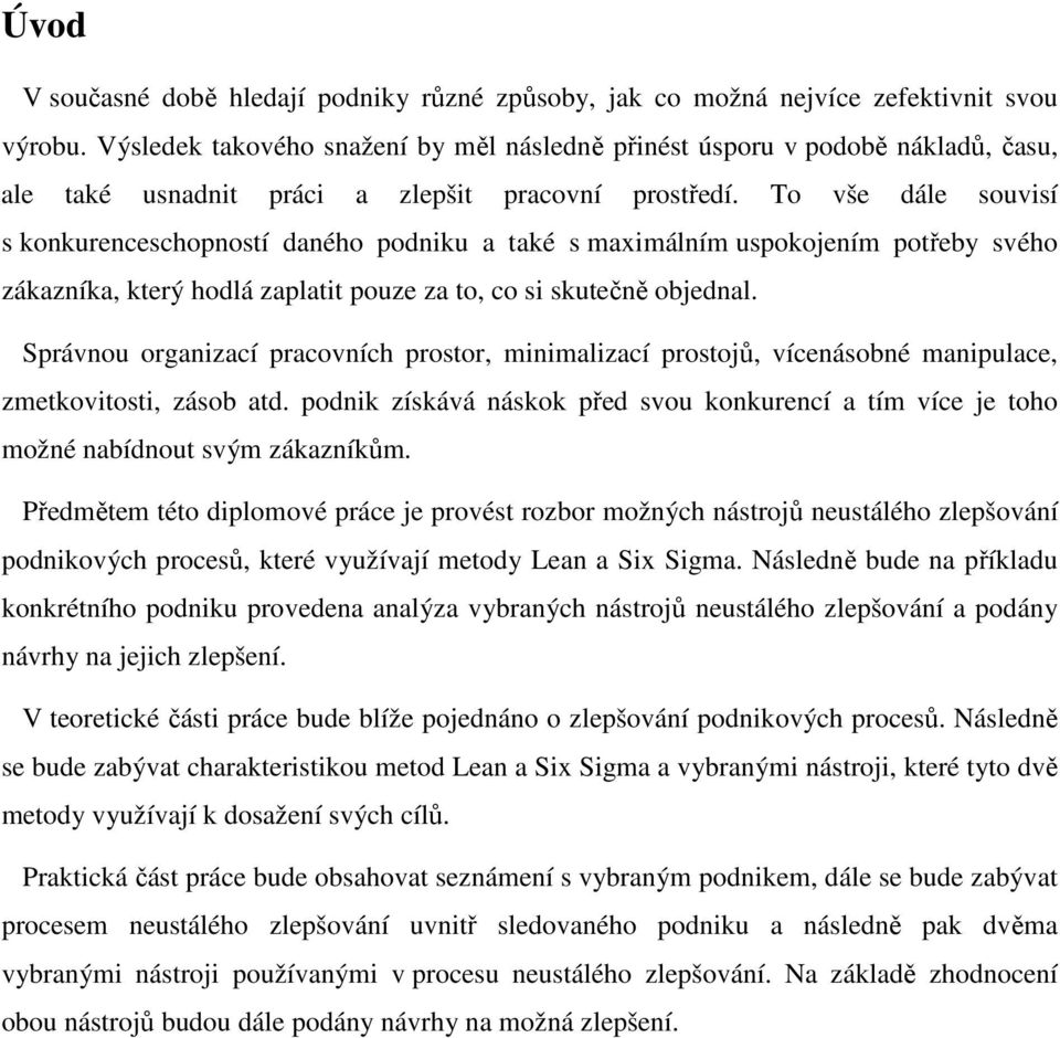 To vše dále souvisí s konkurenceschopností daného podniku a také s maximálním uspokojením potřeby svého zákazníka, který hodlá zaplatit pouze za to, co si skutečně objednal.