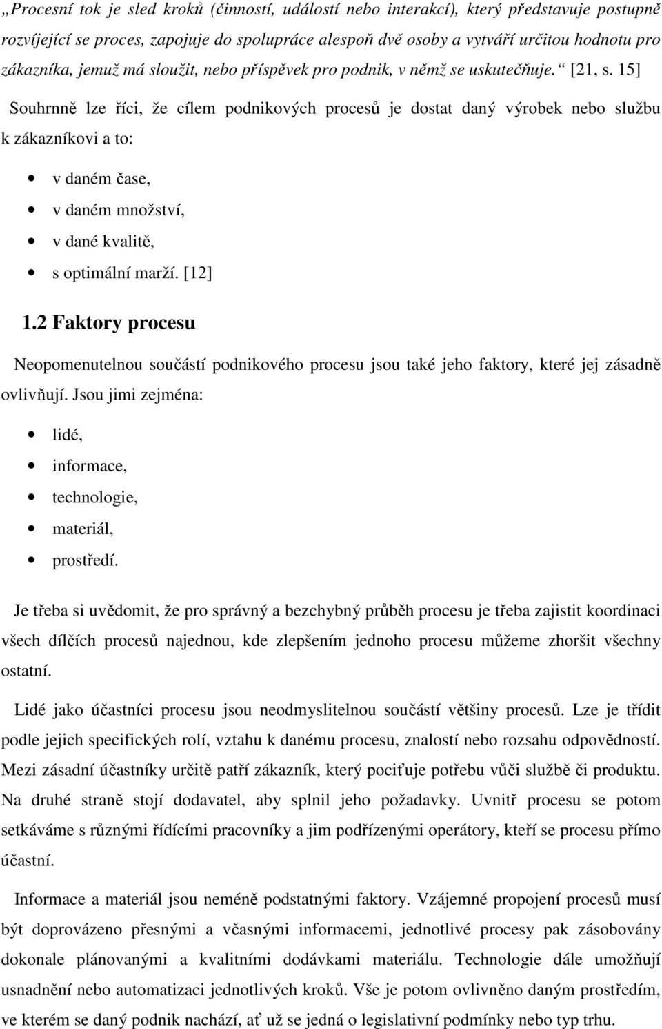 15] Souhrnně lze říci, že cílem podnikových procesů je dostat daný výrobek nebo službu k zákazníkovi a to: v daném čase, v daném množství, v dané kvalitě, s optimální marží. [12] 1.