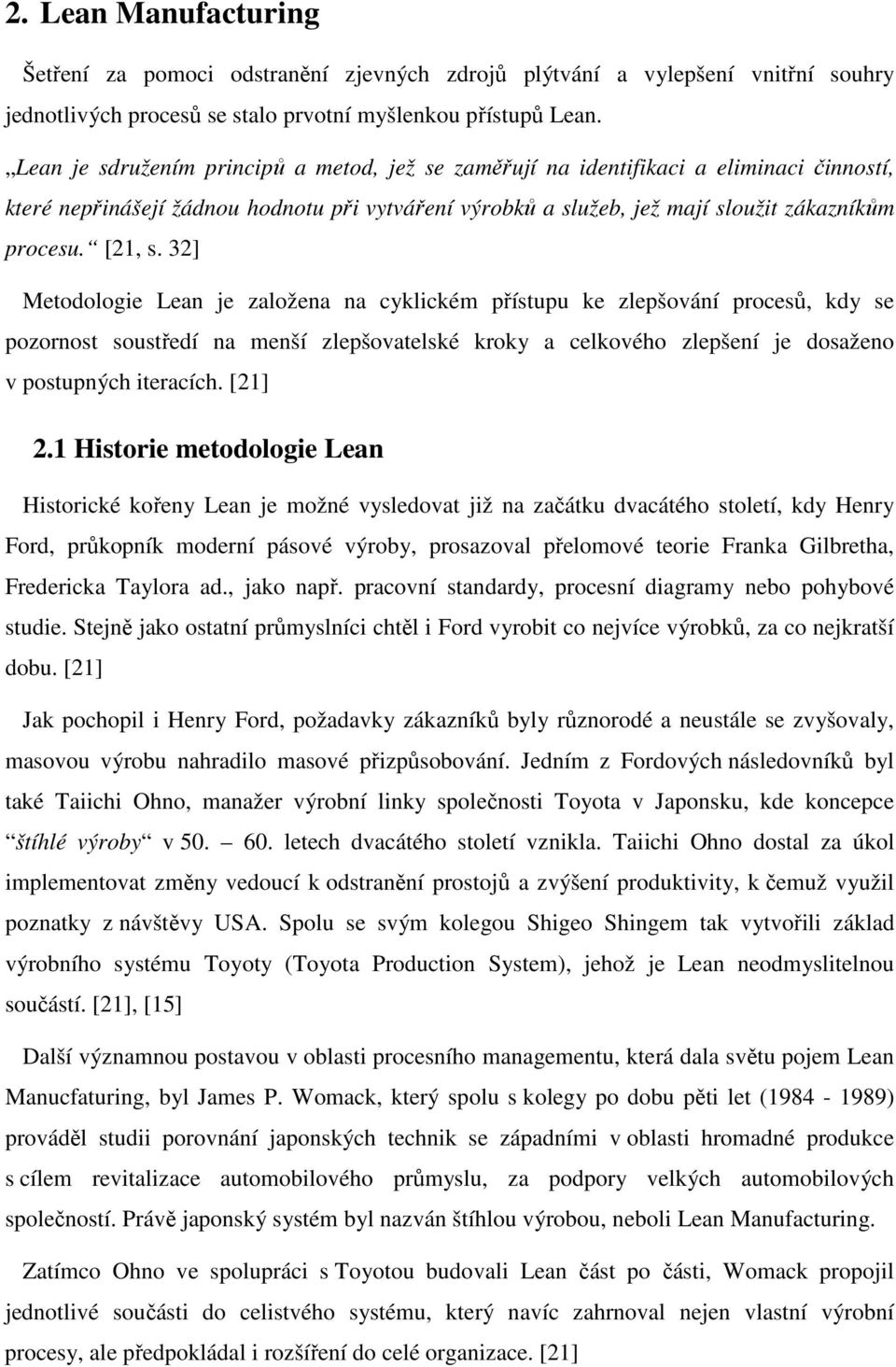 32] Metodologie Lean je založena na cyklickém přístupu ke zlepšování procesů, kdy se pozornost soustředí na menší zlepšovatelské kroky a celkového zlepšení je dosaženo v postupných iteracích. [21] 2.