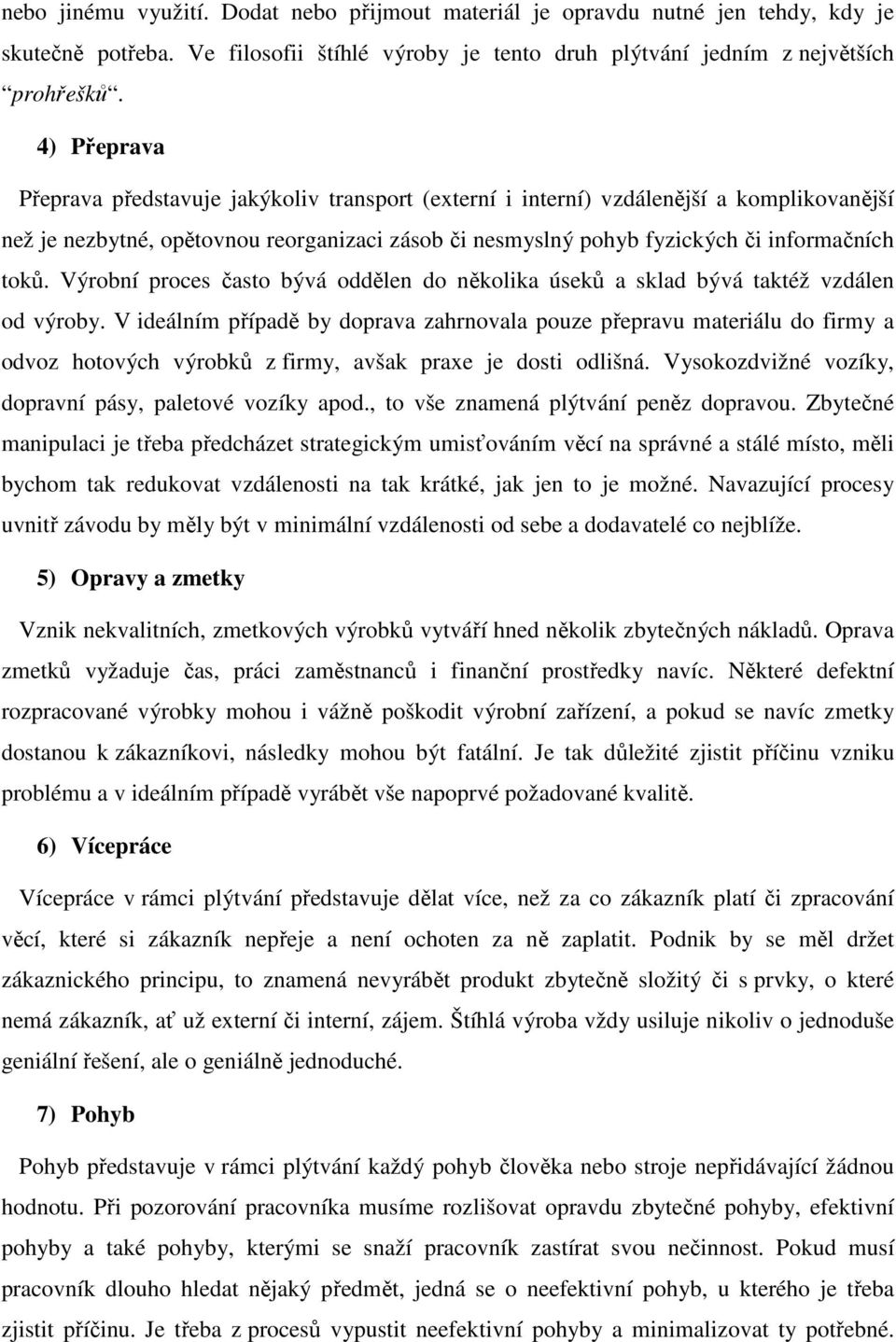 Výrobní proces často bývá oddělen do několika úseků a sklad bývá taktéž vzdálen od výroby.