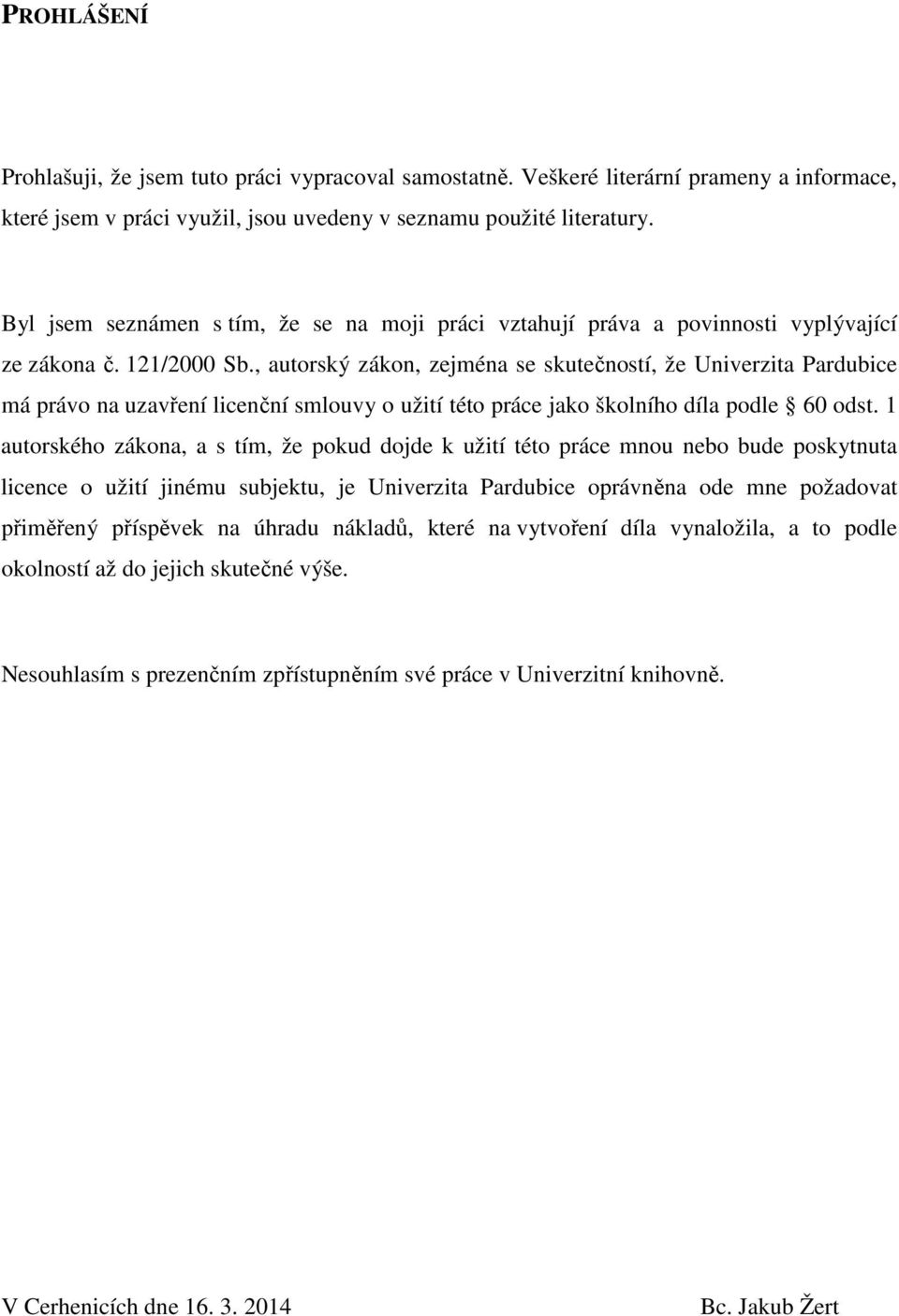 , autorský zákon, zejména se skutečností, že Univerzita Pardubice má právo na uzavření licenční smlouvy o užití této práce jako školního díla podle 60 odst.