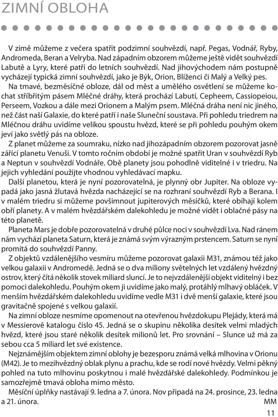 Nad jihovýchodem nám postupně vycházejí typická zimní souhvězdí, jako je Býk, Orion, Blíženci či Malý a Velký pes.
