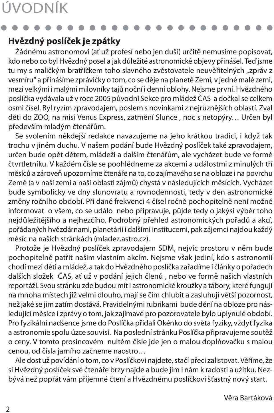 milovníky tajů noční i denní oblohy. Nejsme první. Hvězdného poslíčka vydávala už v roce 2005 původní Sekce pro mládež ČAS a dočkal se celkem osmi čísel.