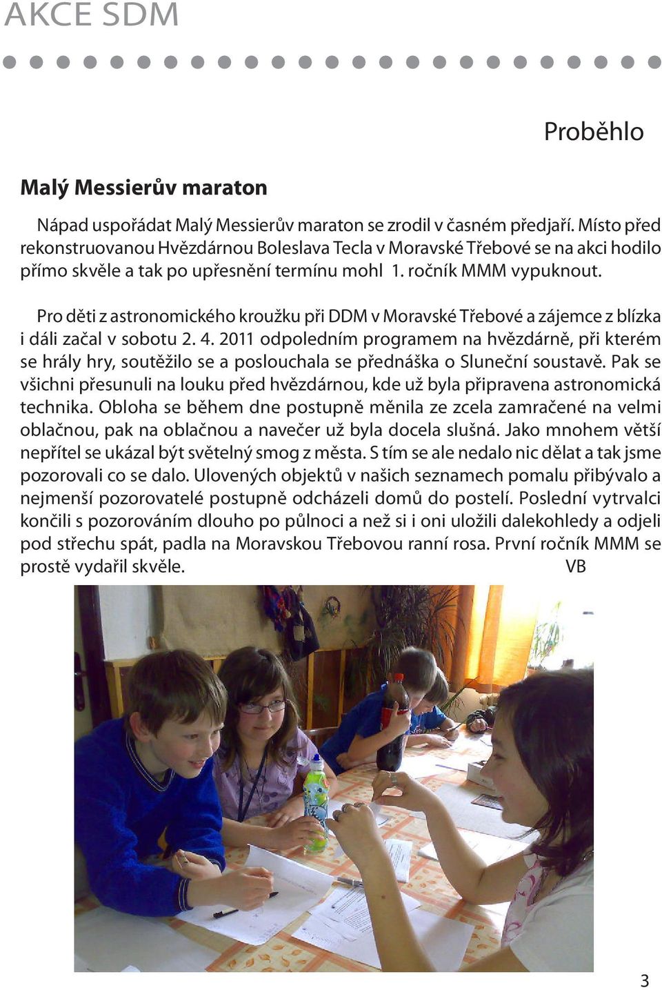 Pro děti z astronomického kroužku při DDM v Moravské Třebové a zájemce z blízka i dáli začal v sobotu 2. 4.