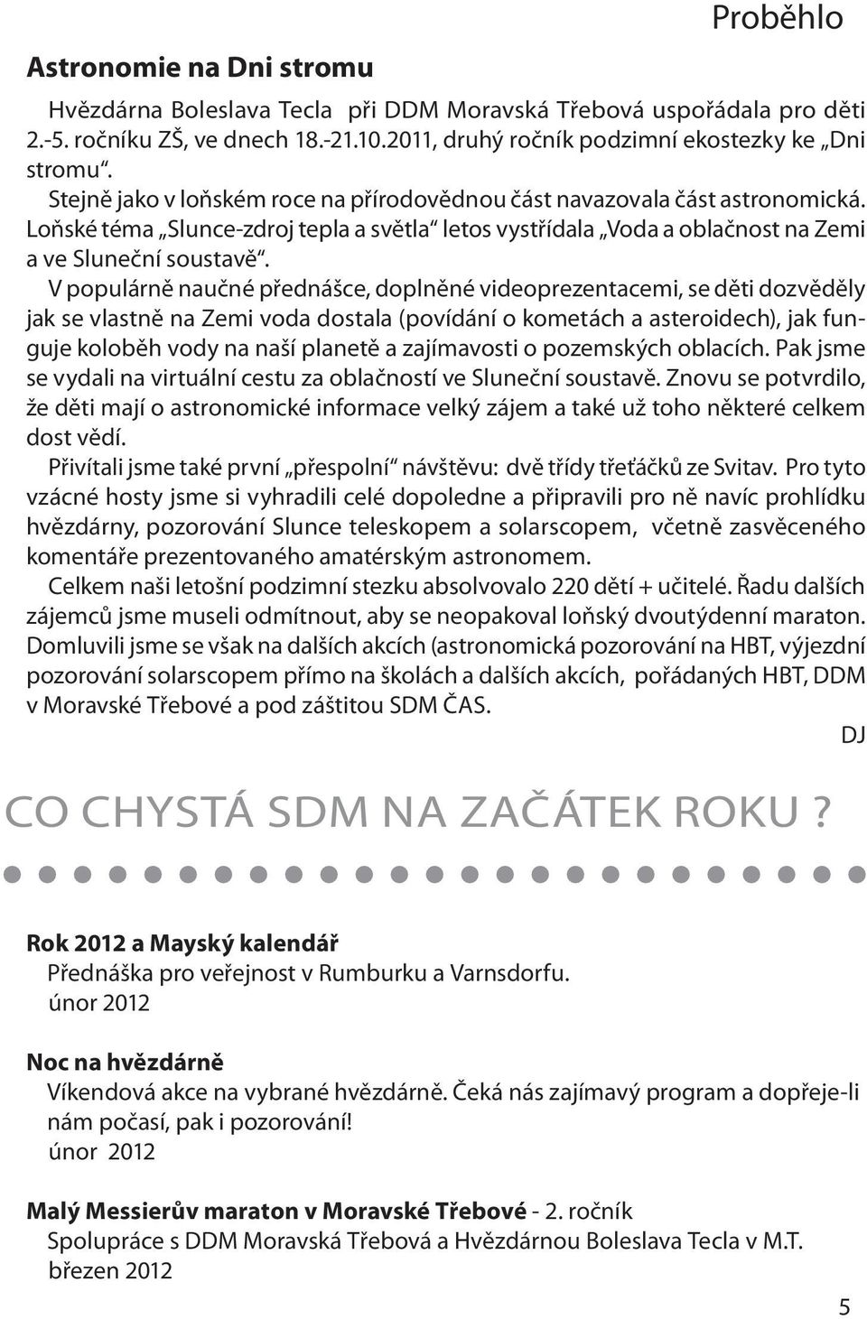 V populárně naučné přednášce, doplněné videoprezentacemi, se děti dozvěděly jak se vlastně na Zemi voda dostala (povídání o kometách a asteroidech), jak funguje koloběh vody na naší planetě a
