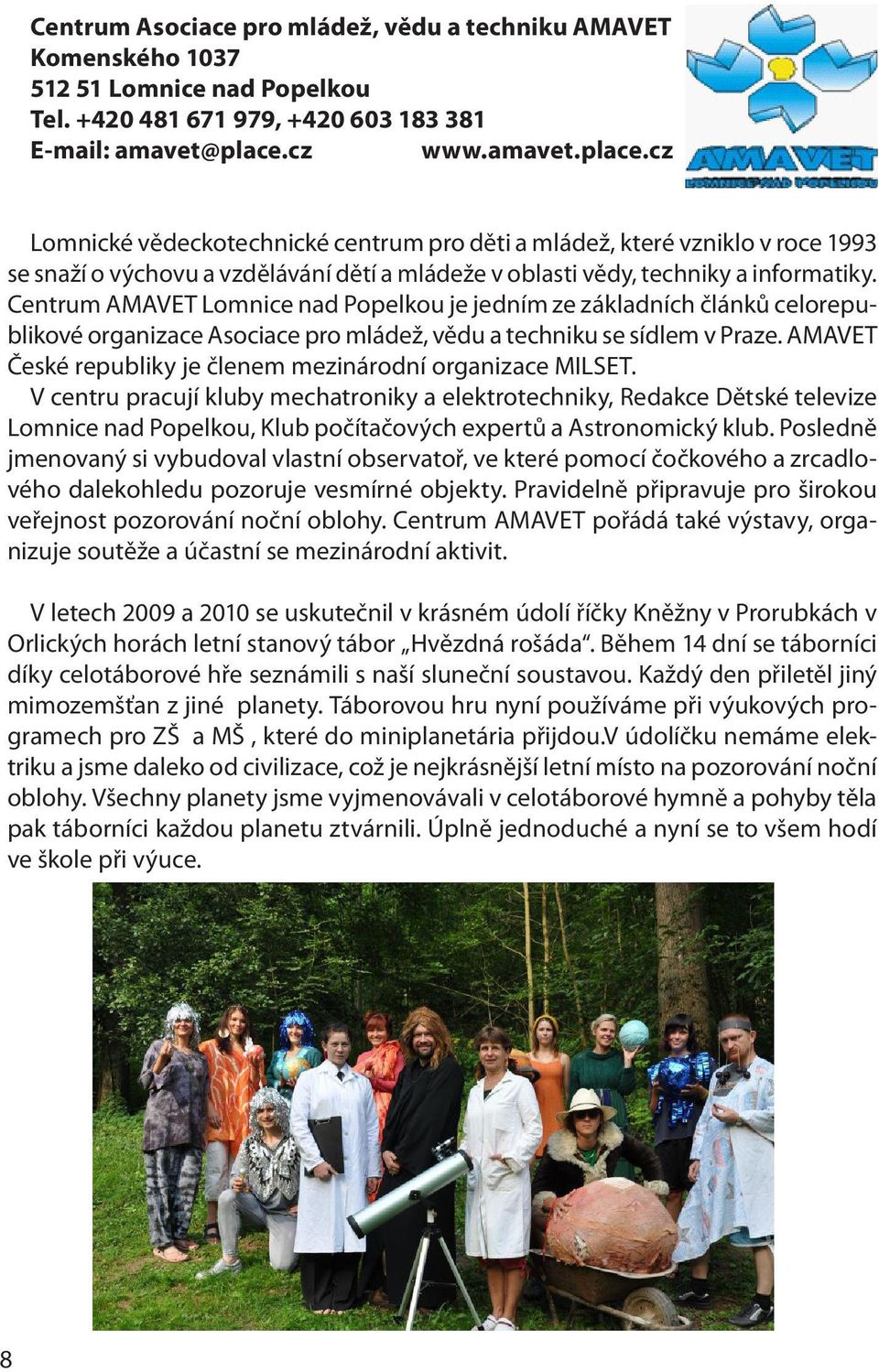 Centrum AMAVET Lomnice nad Popelkou je jedním ze základních článků celorepublikové organizace Asociace pro mládež, vědu a techniku se sídlem v Praze.
