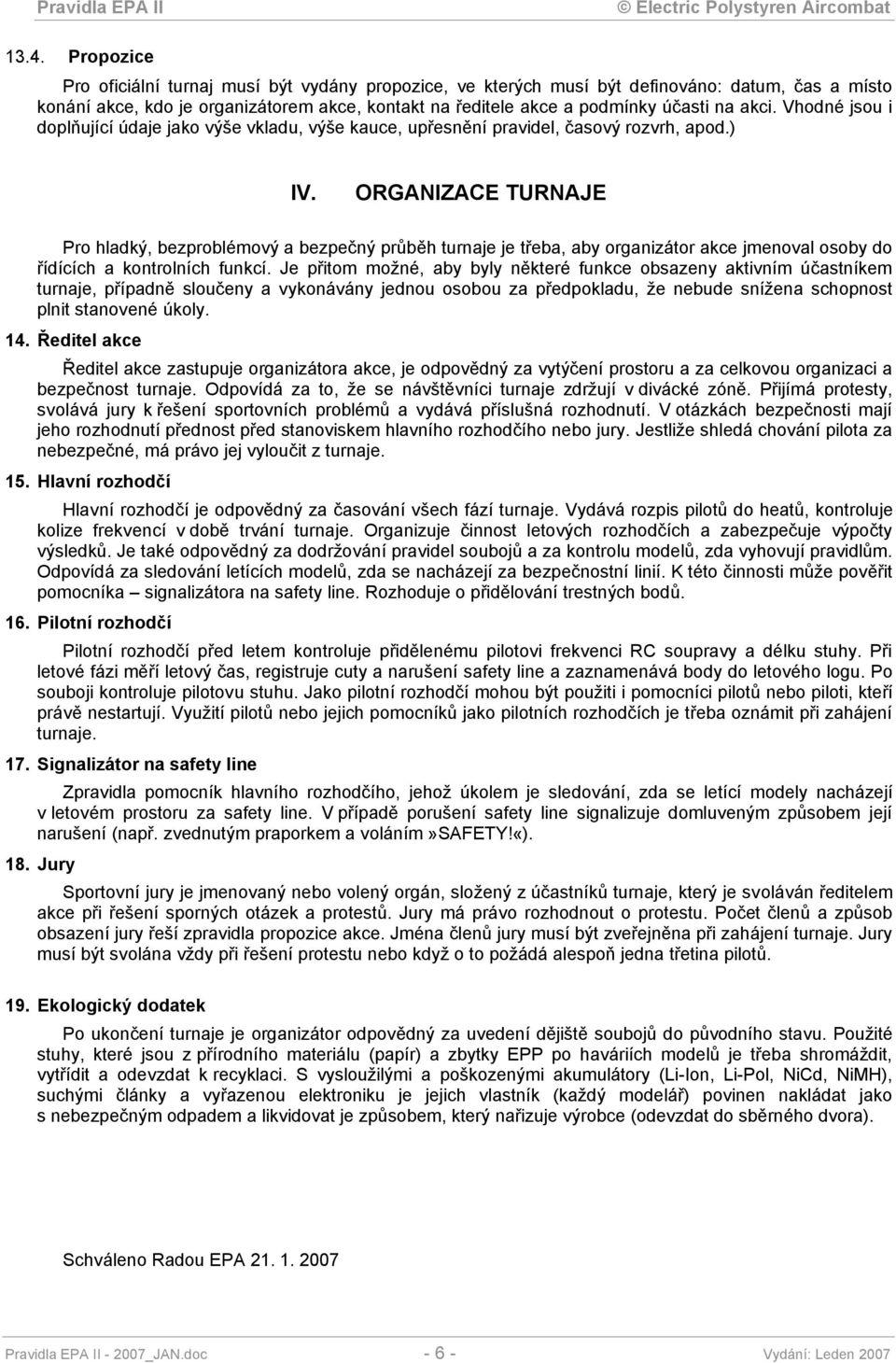 ORGANIZACE TURNAJE Pro hladký, bezproblémový a bezpečný průběh turnaje je třeba, aby organizátor akce jmenoval osoby do řídících a kontrolních funkcí.