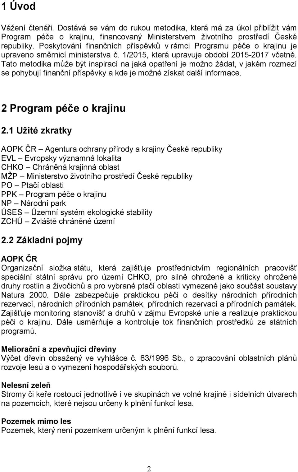 Tato metodika může být inspirací na jaká opatření je možno žádat, v jakém rozmezí se pohybují finanční příspěvky a kde je možné získat další informace. 2 Program péče o krajinu 2.