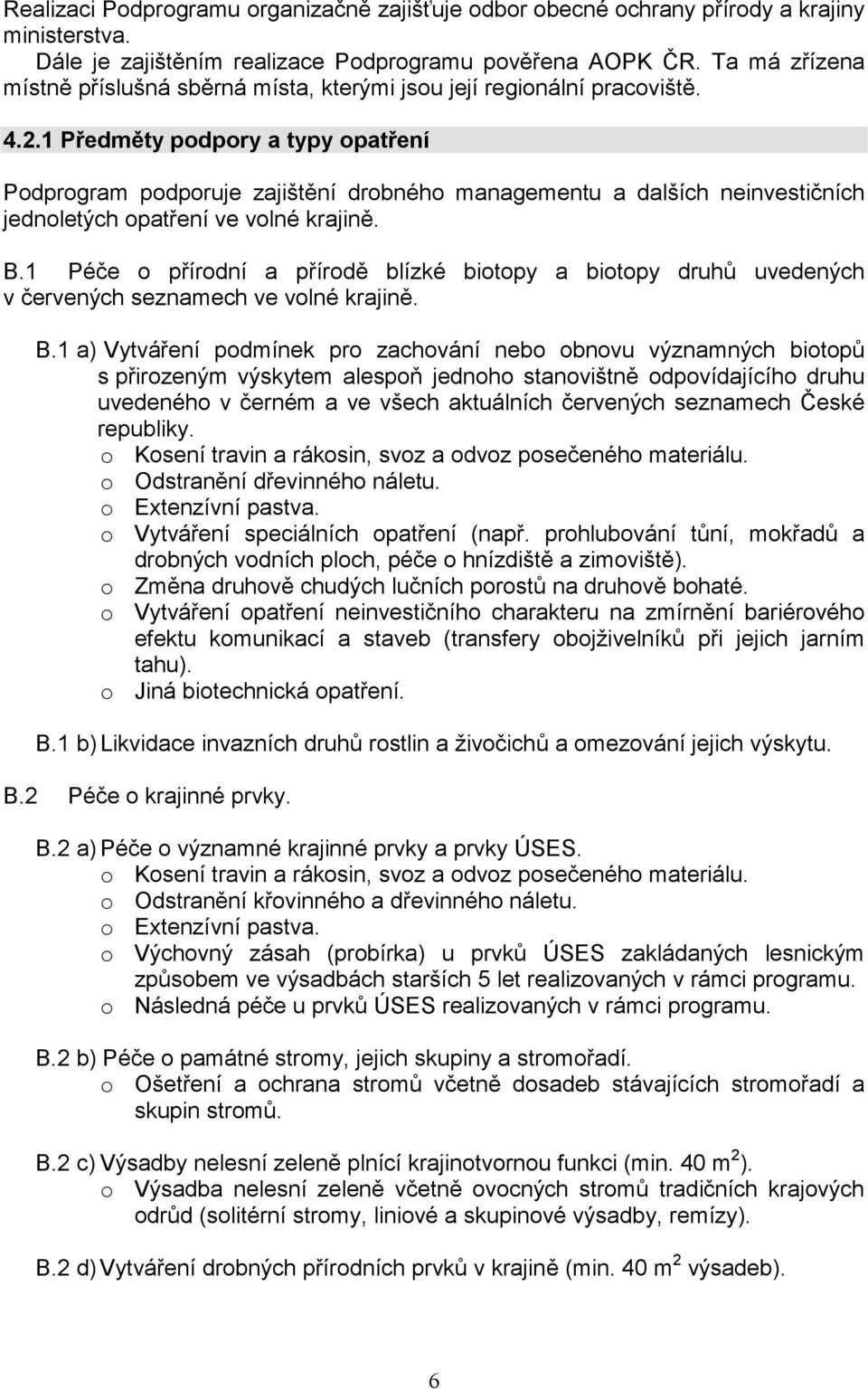 1 Předměty podpory a typy opatření Podprogram podporuje zajištění drobného managementu a dalších neinvestičních jednoletých opatření ve volné krajině. B.