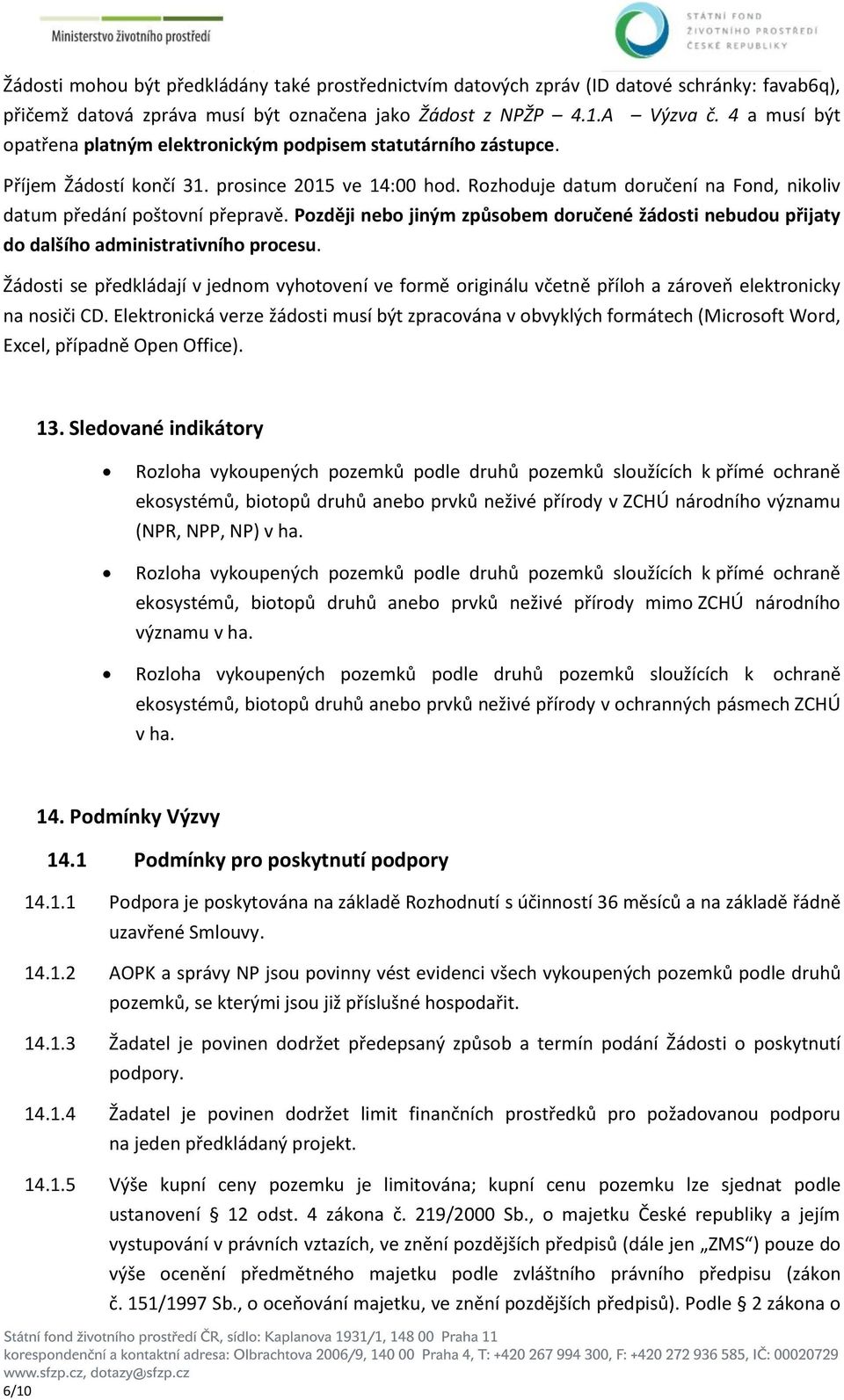 Rozhoduje datum doručení na Fond, nikoliv datum předání poštovní přepravě. Později nebo jiným způsobem doručené žádosti nebudou přijaty do dalšího administrativního procesu.