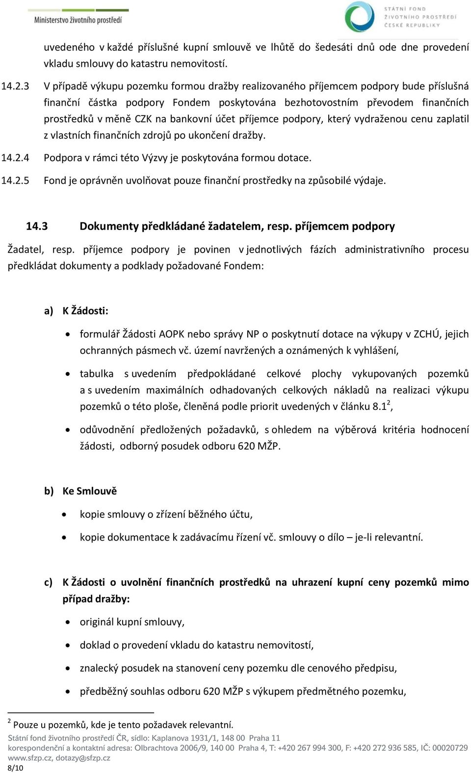 účet příjemce podpory, který vydraženou cenu zaplatil z vlastních finančních zdrojů po ukončení dražby. 14.2.4 Podpora v rámci této Výzvy je poskytována formou dotace. 14.2.5 Fond je oprávněn uvolňovat pouze finanční prostředky na způsobilé výdaje.