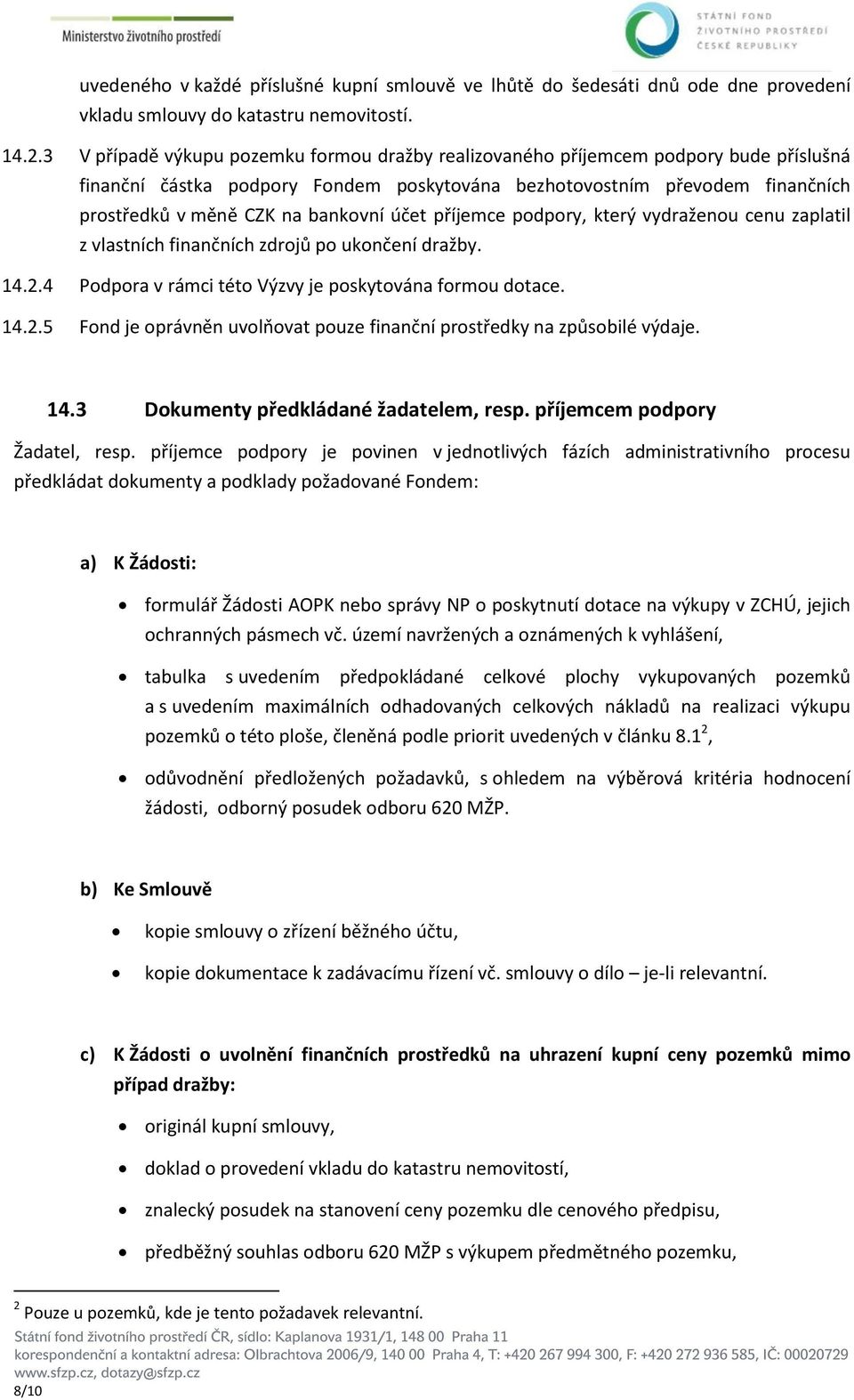 účet příjemce podpory, který vydraženou cenu zaplatil z vlastních finančních zdrojů po ukončení dražby. 14.2.4 Podpora v rámci této Výzvy je poskytována formou dotace. 14.2.5 Fond je oprávněn uvolňovat pouze finanční prostředky na způsobilé výdaje.