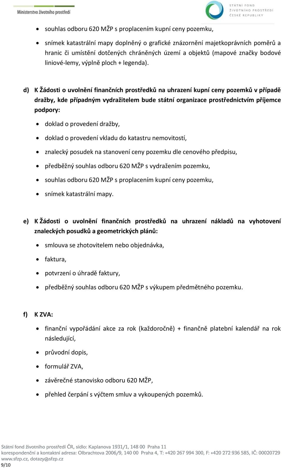 d) K Žádosti o uvolnění finančních prostředků na uhrazení kupní ceny pozemků v případě dražby, kde případným vydražitelem bude státní organizace prostřednictvím příjemce podpory: doklad o provedení