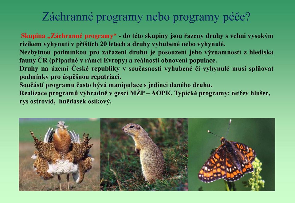 Nezbytnou podmínkou pro zařazení druhu je posouzení jeho významnosti z hlediska fauny ČR (případně v rámci Evropy) a reálnosti obnovení populace.