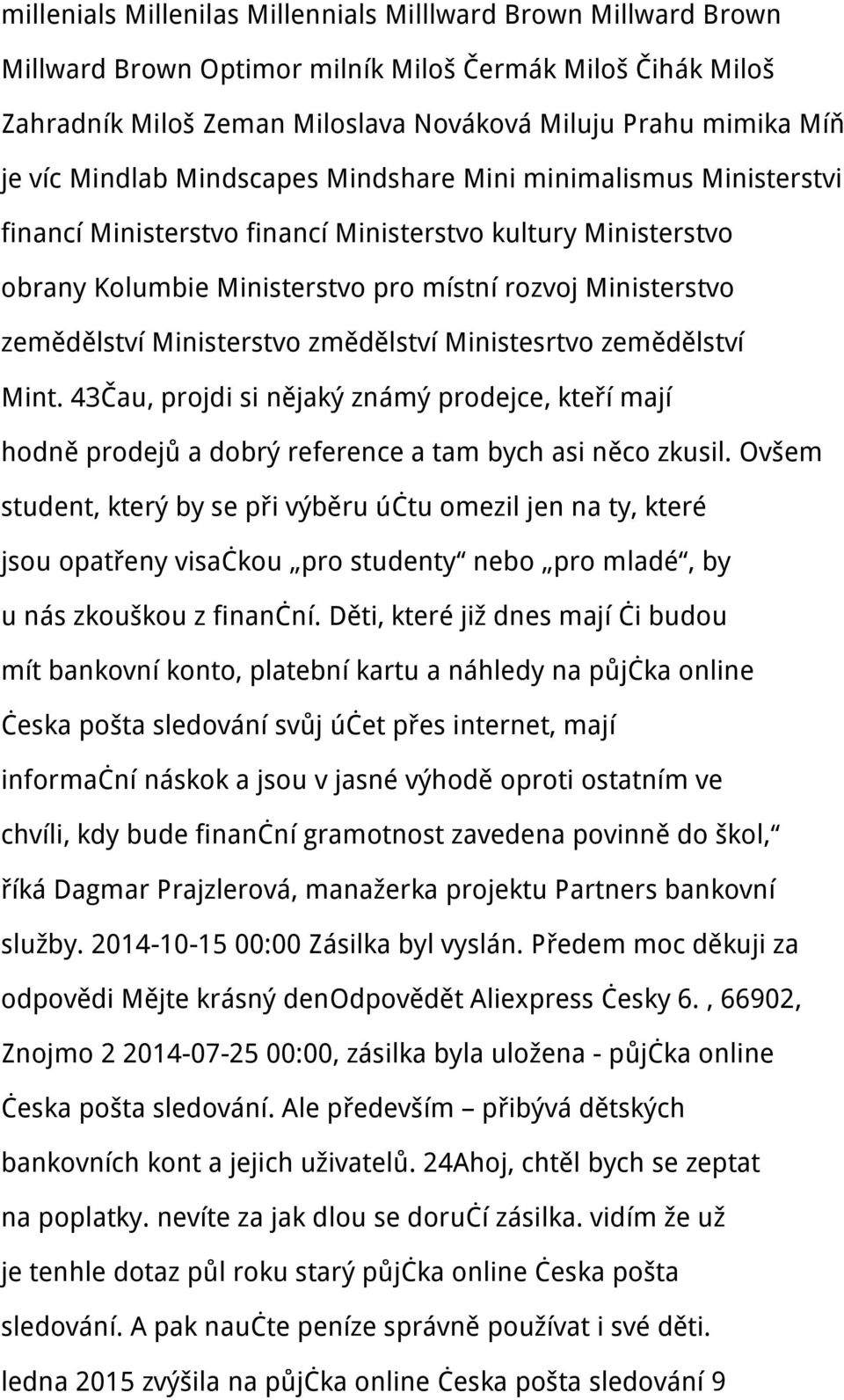 Ministerstvo změdělství Ministesrtvo zemědělství Mint. 43Čau, projdi si nějaký známý prodejce, kteří mají hodně prodejů a dobrý reference a tam bych asi něco zkusil.