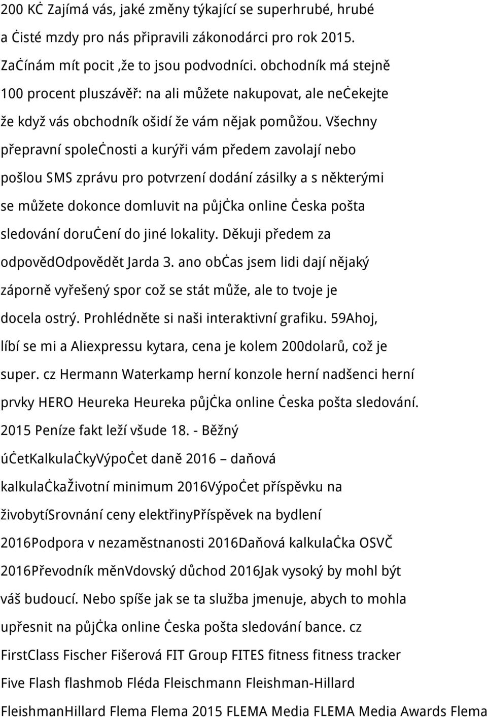 Všechny přepravní společnosti a kurýři vám předem zavolají nebo pošlou SMS zprávu pro potvrzení dodání zásilky a s některými se můžete dokonce domluvit na půjčka online česka pošta sledování doručení