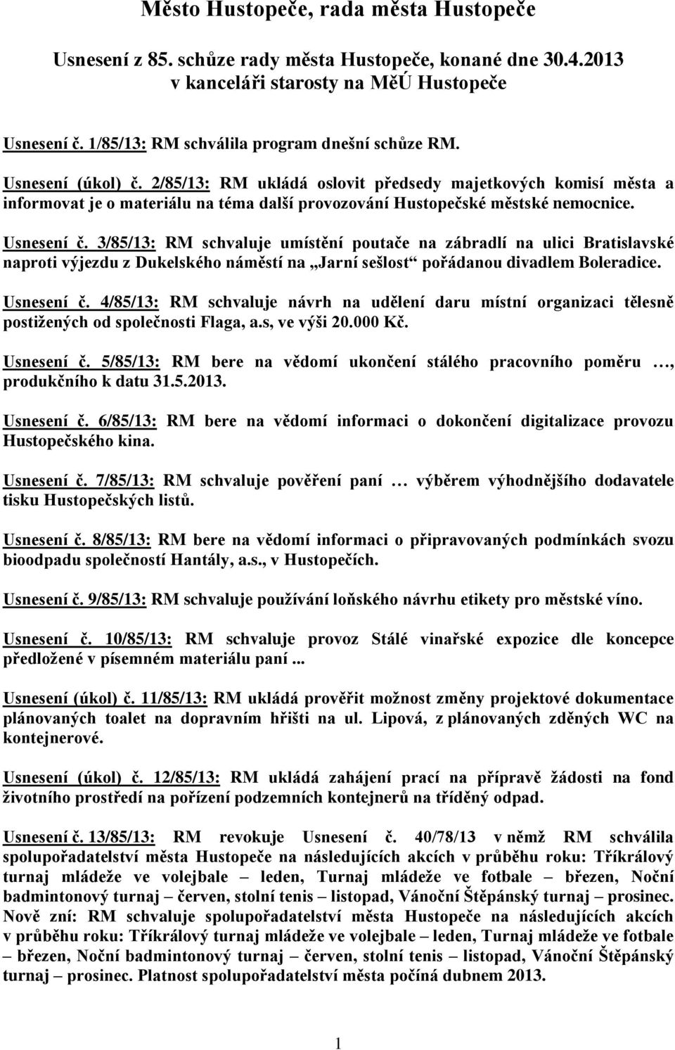 3/85/13: RM schvaluje umístění poutače na zábradlí na ulici Bratislavské naproti výjezdu z Dukelského náměstí na Jarní sešlost pořádanou divadlem Boleradice. Usnesení č.