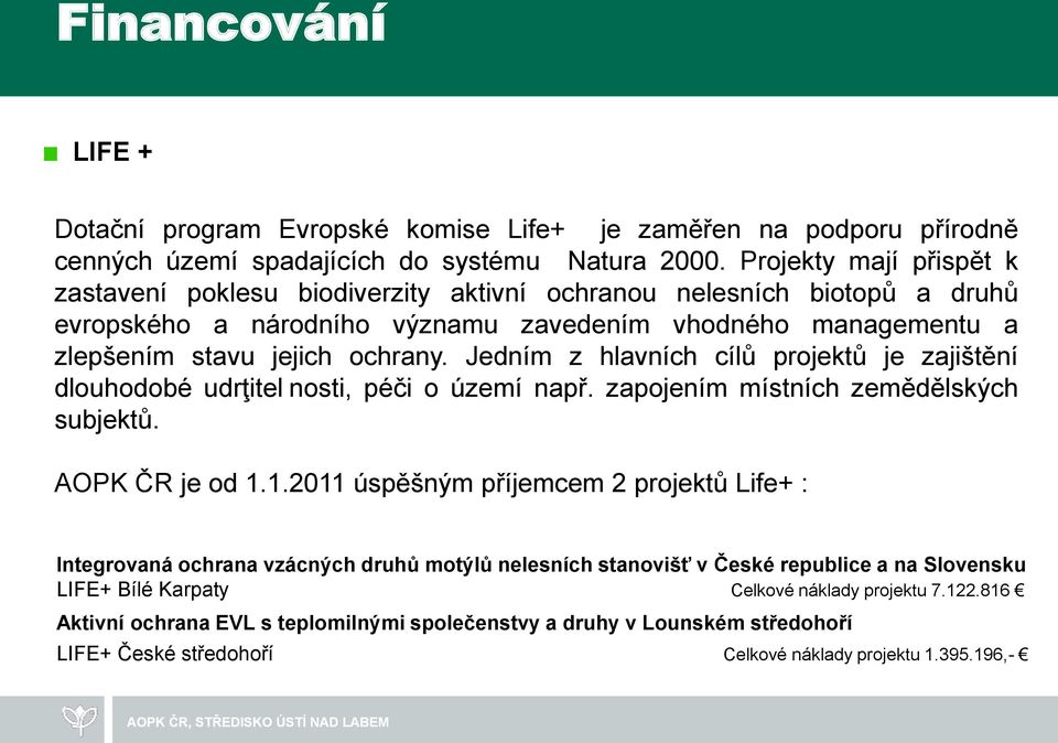 Jedním z hlavních cílů projektů je zajištění dlouhodobé udrţitel nosti, péči o území např. zapojením místních zemědělských subjektů. AOPK ČR je od 1.