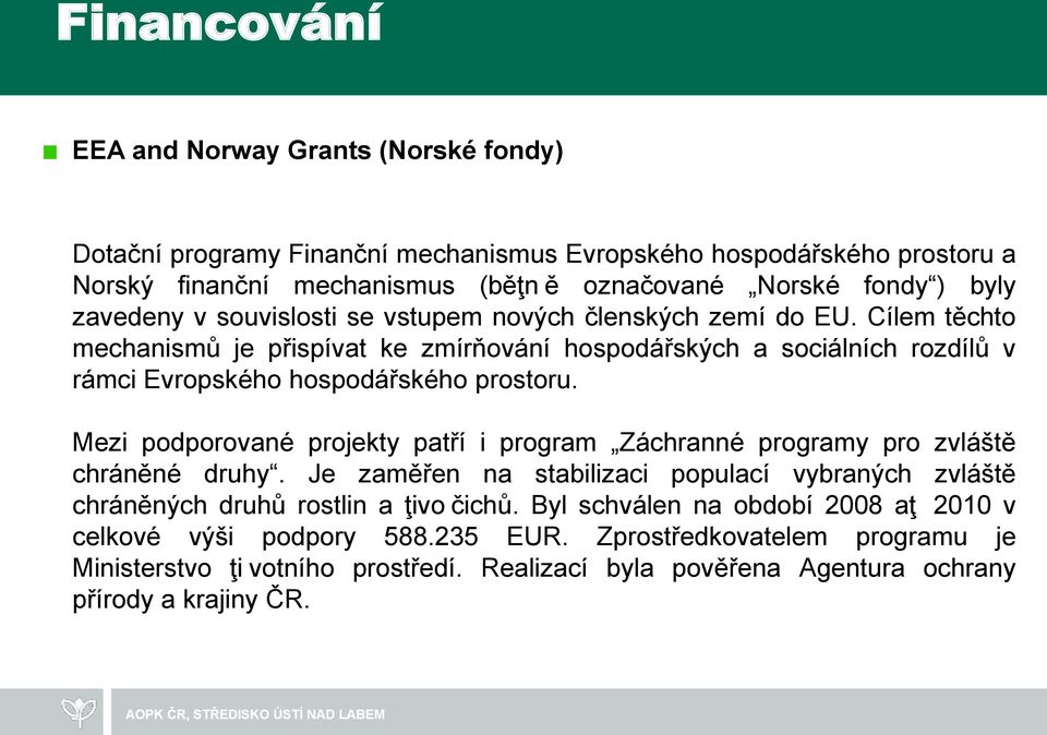 Mezi podporované projekty patří i program Záchranné programy pro zvláště chráněné druhy. Je zaměřen na stabilizaci populací vybraných zvláště chráněných druhů rostlin a ţivo čichů.