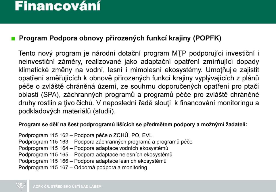 Umoţňuj e zajistit opatření směřujících k obnově přirozených funkcí krajiny vyplývajících z plánů péče o zvláště chráněná území, ze souhrnu doporučených opatření pro ptačí oblasti (SPA), záchranných