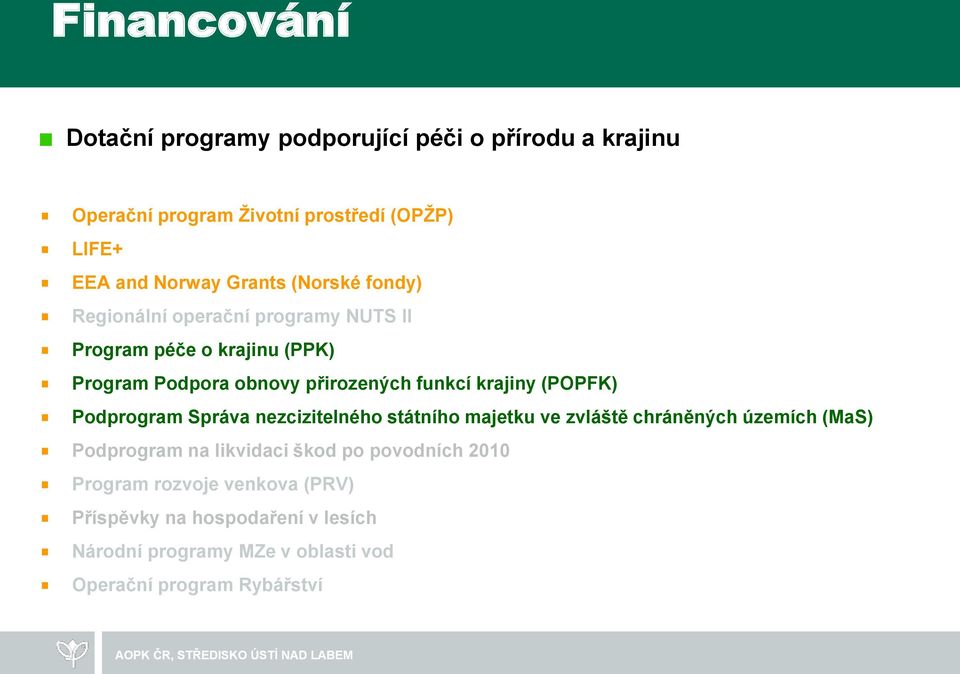 krajiny (POPFK) Podprogram Správa nezcizitelného státního majetku ve zvláště chráněných územích (MaS) Podprogram na likvidaci škod po