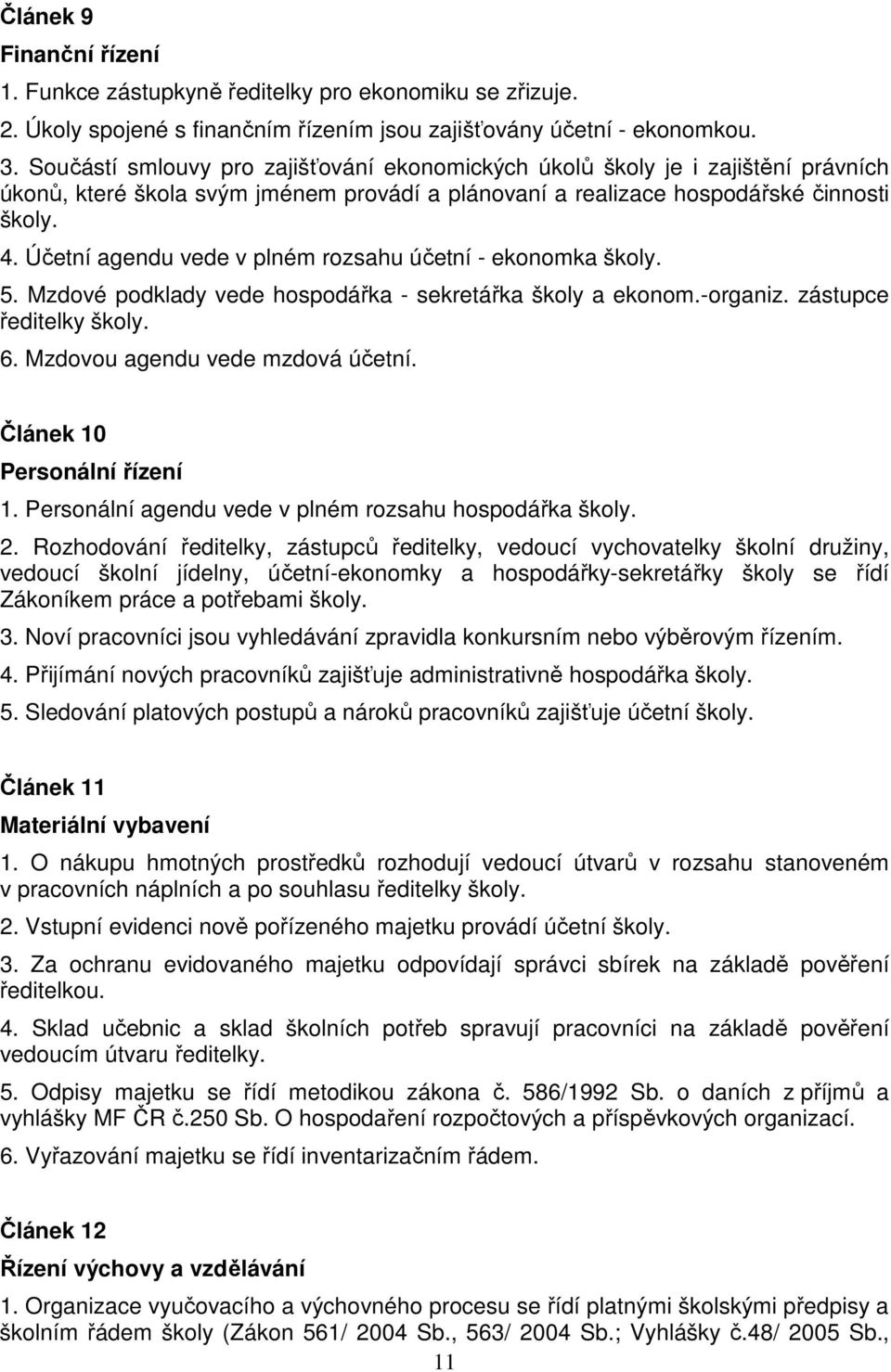 Účetní agendu vede v plném rozsahu účetní - ekonomka školy. 5. Mzdové podklady vede hospodářka - sekretářka školy a ekonom.-organiz. zástupce ředitelky školy. 6. Mzdovou agendu vede mzdová účetní.