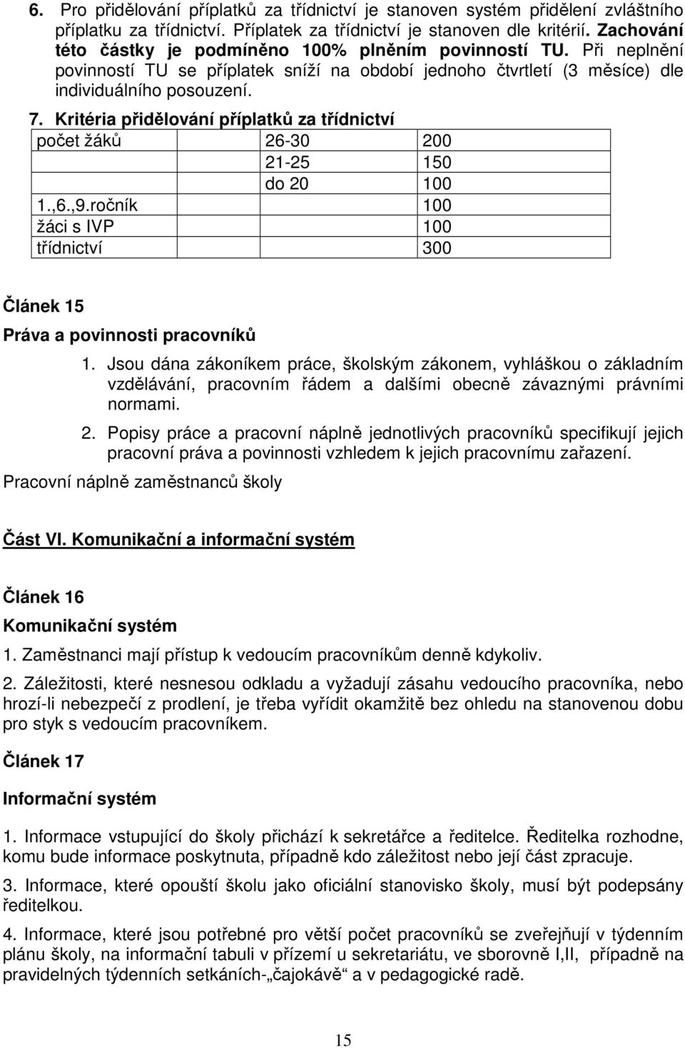 Kritéria přidělování příplatků za třídnictví počet žáků 26-30 200 21-25 150 do 20 100 1.,6.,9.ročník 100 žáci s IVP 100 třídnictví 300 Článek 15 Práva a povinnosti pracovníků 1.