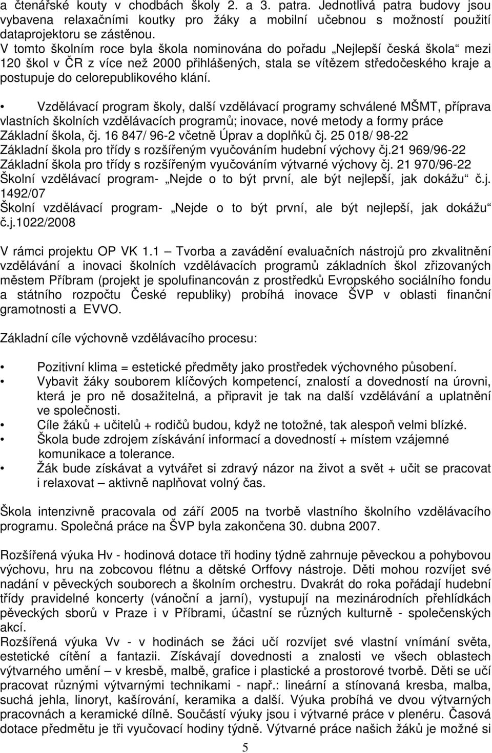 Vzdělávací program školy, další vzdělávací programy schválené MŠMT, příprava vlastních školních vzdělávacích programů; inovace, nové metody a formy práce Základní škola, čj.